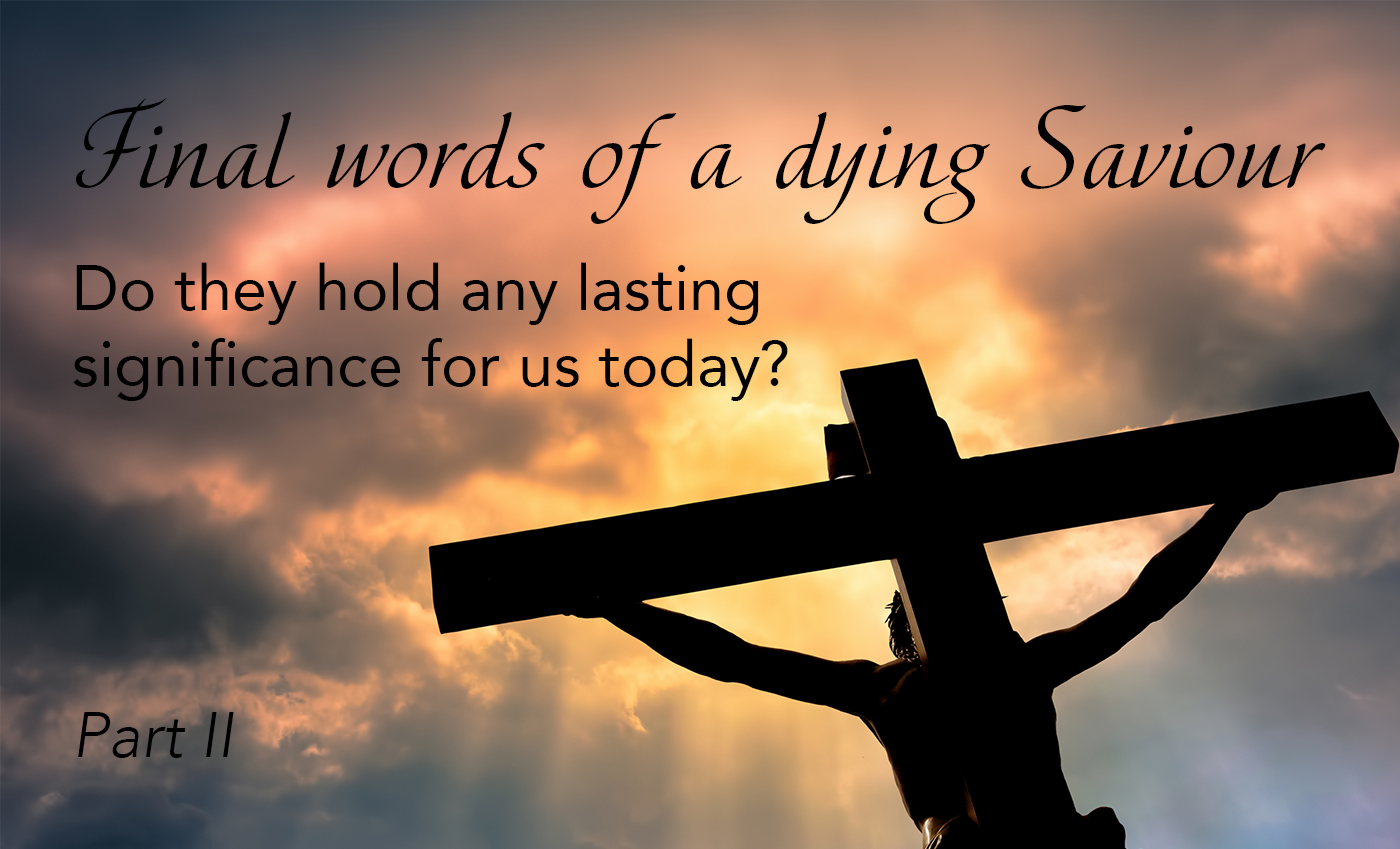 Going Deeper Final words of a dying Saviour, Part II
