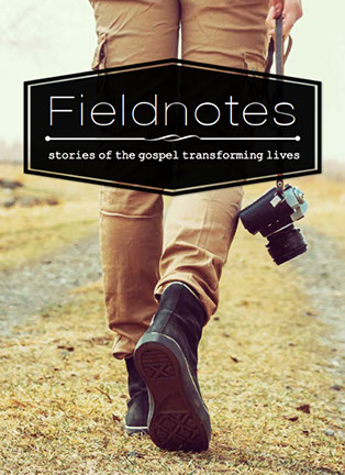 Fieldnotes: stories of the gospel transforming lives, vol. 1