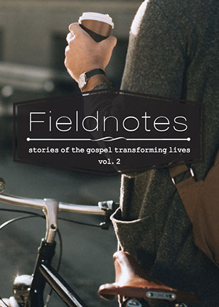Fieldnotes: stories of the gospel transforming lives, vol. 2